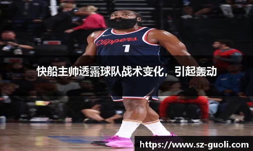快船主帅透露球队战术变化，引起轰动