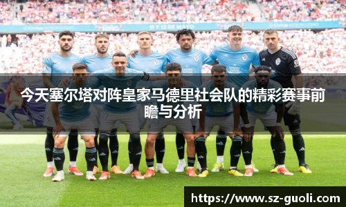 今天塞尔塔对阵皇家马德里社会队的精彩赛事前瞻与分析