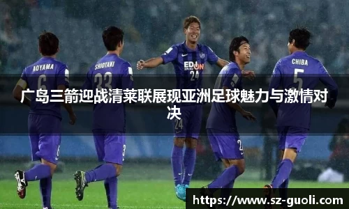 广岛三箭迎战清莱联展现亚洲足球魅力与激情对决