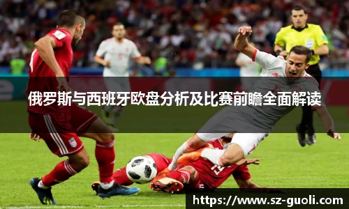 俄罗斯与西班牙欧盘分析及比赛前瞻全面解读